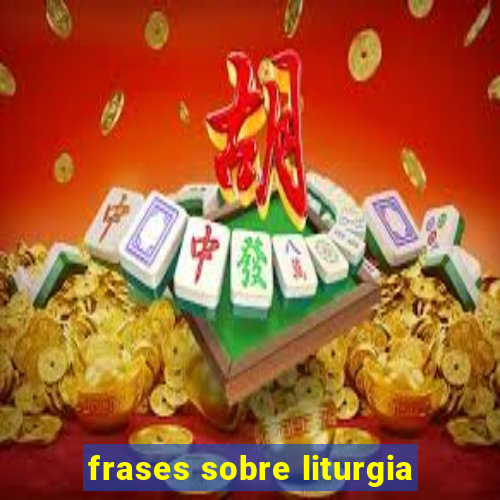 frases sobre liturgia